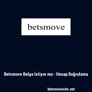 Betsmove Belge İstiyor mu - Hesap Doğrulama