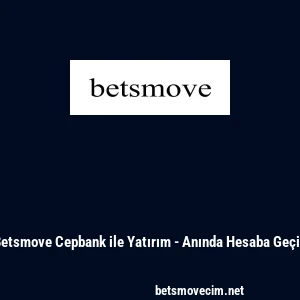 Betsmove Cepbank ile Yatırım - Anında Hesaba Ge&ccedil;iş