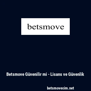 Betsmove G&uuml;venilir mi - Lisans ve G&uuml;venlik