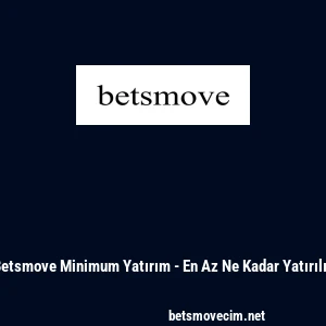 Betsmove Minimum Yatırım - En Az Ne Kadar Yatırılır