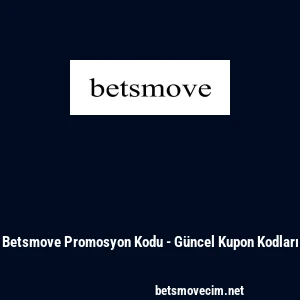 Betsmove Promosyon Kodu - G&uuml;ncel Kupon Kodları